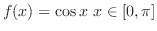 $\displaystyle{ f(x) = \cos{x}  x \in [0,\pi]}$