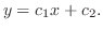 $\displaystyle y = c_{1}x + c_{2}. $