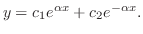 $\displaystyle y = c_{1}e^{\alpha x} + c_{2}e^{-\alpha x}. $