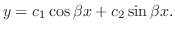 $\displaystyle y = c_{1}\cos{\beta x} + c_{2}\sin{\beta x}. $