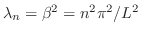 $\lambda_{n} = \beta^{2} = n^2 \pi^2/L^2$