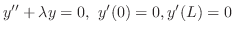 $\displaystyle{ y^{\prime\prime} + \lambda y = 0,  y^{\prime}(0) = 0, y^{\prime}(L) = 0}$