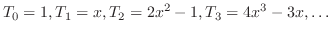 $\displaystyle T_{0} = 1, T_{1} = x, T_{2} = 2x^{2} - 1, T_{3} = 4x^{3} - 3x , \ldots $