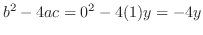 $\displaystyle b^{2} - 4ac = 0^{2} - 4(1)y = -4y$