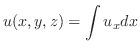 $\displaystyle u(x,y,z) = \int u_{x} dx$