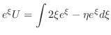 $\displaystyle e^{\xi} U = \int {2\xi e^{\xi} - \eta e^{\xi}}d\xi$