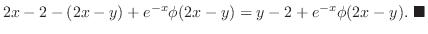 $\displaystyle 2x - 2 - (2x - y) + e^{-x}\phi(2x-y) = y - 2 + e^{-x}\phi(2x-y) .
\ensuremath{ \blacksquare}$