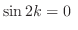 $\displaystyle \sin{2k} = 0 $