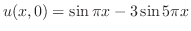 $u(x,0) = \sin{\pi x} - 3\sin{5\pi x}$