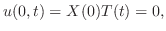 $\displaystyle u(0,t) = X(0)T(t) = 0, $