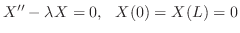 $\displaystyle X^{\prime\prime} - \lambda X = 0,   X(0) = X(L) = 0 $