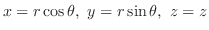 $\displaystyle x = r\cos{\theta},  y = r\sin{\theta},  z = z $
