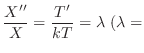 $\displaystyle \frac{X^{\prime\prime}}{X} = \frac{T^{\prime}}{kT} = \lambda (\lambda =$
