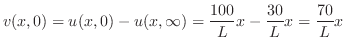 $\displaystyle v(x,0) = u(x,0) - u(x,\infty) = \frac{100}{L}x - \frac{30}{L}x = \frac{70}{L}x$