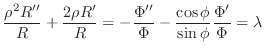 $\displaystyle \frac{\rho^{2}R''}{R} + \frac{2\rho R'}{R} = -\frac{\Phi''}{\Phi} - \frac{\cos{\phi}}{\sin{\phi}}\frac{\Phi'}{\Phi} = \lambda$