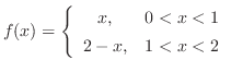 $\displaystyle f(x) = \left\{\begin{array}{cl}
x,& 0 < x < 1\\
2-x,& 1 < x < 2
\end{array}\right. $