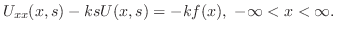 $\displaystyle U_{xx}(x,s) - ksU(x,s) = -kf(x),  - \infty < x < \infty. $