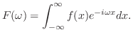 $\displaystyle F(\omega) = \int_{-\infty}^{\infty}f(x)e^{-i \omega x}dx . $