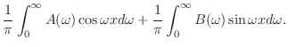 $\displaystyle \frac{1}{\pi}\int_{0}^{\infty}A(\omega)\cos{\omega x}d\omega + \frac{1}{\pi}\int_{0}^{\infty}B(\omega)\sin{\omega x} d\omega .$