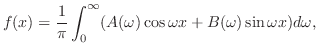 $\displaystyle f(x) = \frac{1}{\pi}\int_{0}^{\infty}(A(\omega)\cos{\omega x}+ B(\omega)\sin{\omega x}) d\omega , $