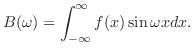 $\displaystyle B(\omega) = \int_{-\infty}^{\infty} f(x)\sin{\omega x} dx . $