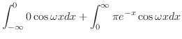 $\displaystyle \int_{-\infty}^{0}0\cos{\omega x}dx + \int_{0}^{\infty}\pi e^{-x}\cos{\omega x}dx$