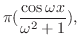 $\displaystyle \pi(\frac{\cos{\omega x}}{\omega^{2}+1}) ,$