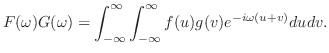 $\displaystyle F(\omega)G(\omega) = \int_{-\infty}^{\infty}\int_{-\infty}^{\infty}f(u)g(v)e^{-i \omega(u + v)}dudv . $