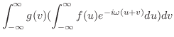 $\displaystyle \int_{-\infty}^{\infty} g(v)(\int_{-\infty}^{\infty}f(u)e^{-i \omega(u + v)}du)dv$