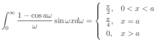 $\displaystyle{ \int_{0}^{\infty}\frac{1 - \cos{a \omega}}{\omega}\sin{\omega x}...
...c{\pi}{2},& 0 < x < a\\
\frac{\pi}{4},& x = a\\
0,& x > a
\end{array}\right.}$