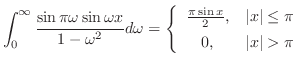 $\displaystyle{ \int_{0}^{\infty}\frac{\sin{\pi \omega} \sin{\omega x}}{1 - \ome...
...in{x}}{2},& \vert x\vert \leq \pi\\
0,& \vert x\vert > \pi
\end{array}\right.}$