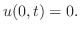 $\displaystyle u(0,t) = 0. $