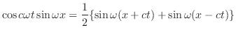 $\displaystyle \cos{c\omega t}\sin{\omega x} = \frac{1}{2}\{\sin{\omega(x+ct)} + \sin{\omega(x-ct)}\} $