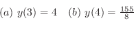 \begin{displaymath}\begin{array}{ll}
(a) y(3) = 4 & (b) y(4) = \frac{155}{8}
\end{array}\end{displaymath}