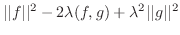 $\displaystyle \vert\vert f\vert\vert^{2} - 2\lambda (f,g) + \lambda^{2}\vert\vert g\vert\vert^{2}$