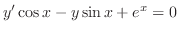 $\displaystyle{ y^{\prime}\cos{x} - y\sin{x} + e^{x} = 0}$