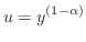 $\displaystyle u = y^{(1 - \alpha)} $