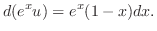 $\displaystyle d(e^{x}u) = e^{x}(1-x)dx . $