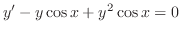 $\displaystyle{ y^{\prime} - y\cos{x} + y^{2}\cos{x} = 0}$