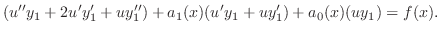 $\displaystyle (u^{\prime\prime}y_{1} + 2u^{\prime}y_{1}^{\prime} + uy_{1}^{\pri...
...ime}) + a_{1}(x)(u^{\prime}y_{1} + uy_{1}^{\prime}) + a_{0}(x)(uy_{1}) = f(x). $