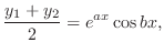 $\displaystyle \frac{y_{1} + y_{2}}{2} = e^{ax}\cos{bx},$