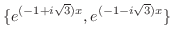 $\displaystyle \{e^{(-1+i\sqrt{3})x}, e^{(-1-i\sqrt{3})x} \} $