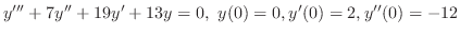 $\displaystyle{ y^{\prime\prime\prime} + 7y^{\prime\prime} + 19y^{\prime} + 13y = 0,  y(0) = 0, y^{\prime}(0) = 2, y^{\prime\prime}(0) = -12}$