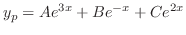 $\displaystyle y_{p} = Ae^{3x} + Be^{-x} + Ce^{2x} $