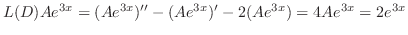 $\displaystyle L(D)Ae^{3x} = (Ae^{3x})^{\prime\prime} - (Ae^{3x})^{\prime} - 2(Ae^{3x}) = 4Ae^{3x} = 2e^{3x} $