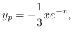 $\displaystyle y_{p} = -\frac{1}{3}xe^{-x},$