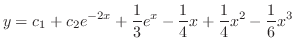 $\displaystyle y = c_{1} + c_{2}e^{-2x} + \frac{1}{3}e^{x} - \frac{1}{4}x + \frac{1}{4}x^{2} - \frac{1}{6}x^{3} $