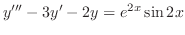 $\displaystyle{ y^{\prime\prime\prime} - 3y^{\prime} - 2y = e^{2x}\sin{2x}}$