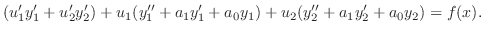 $\displaystyle (u_{1}^{\prime}y_{1}^{\prime} + u_{2}^{\prime}y_{2}^{\prime}) + u...
..._{1}) + u_{2}(y_{2}^{\prime\prime} + a_{1}y_{2}^{\prime} + a_{0}y_{2}) = f(x). $