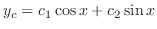 $\displaystyle y_{c} = c_{1}\cos{x} + c_{2}\sin{x} $